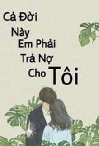 Cả Đời Này Em Phải Trả Nợ Cho Tôi