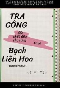 Tra Công Đến Chết Đều Cho Rằng Ta Là Bạch Liên Hoa