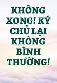 Không Xong! Ký Chủ Lại Không Được Bình Thường Rồi!