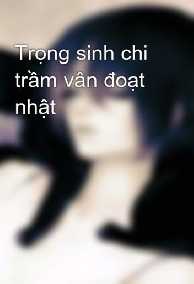 Trọng Sinh Chi Trầm Vân Đoạt Nhật